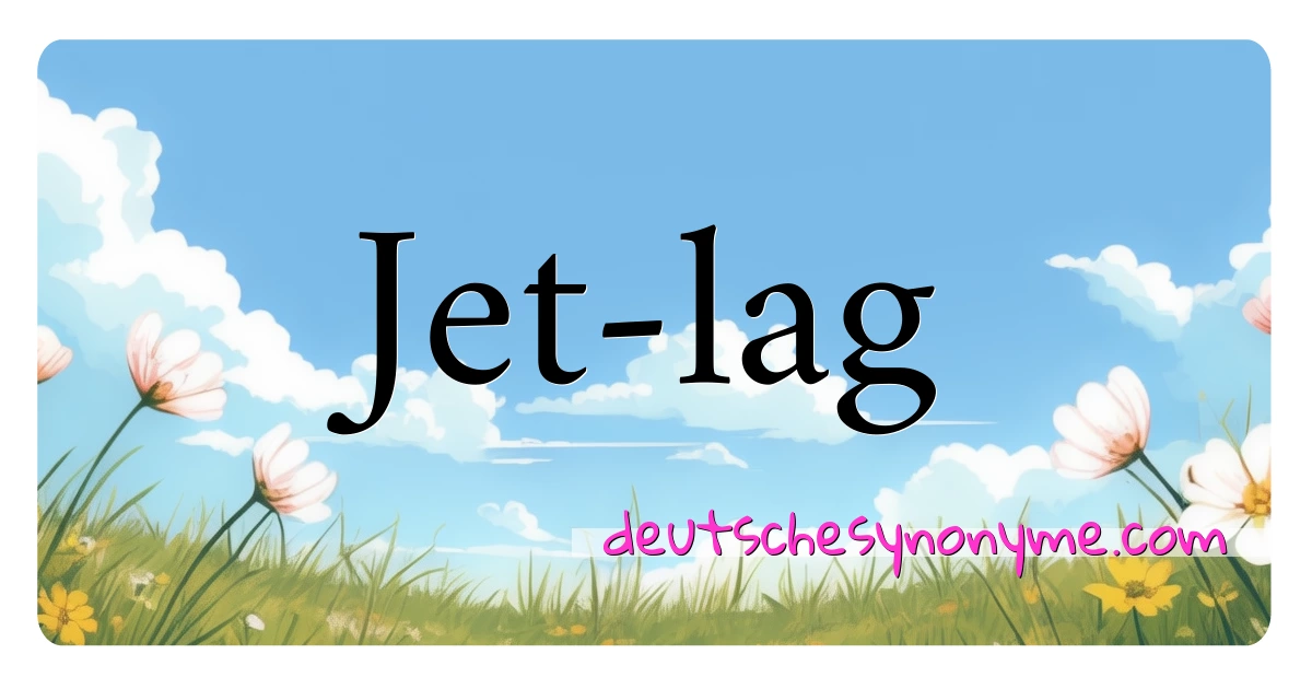 Jet-lag Synonyme Kreuzworträtsel bedeuten Erklärung und Verwendung