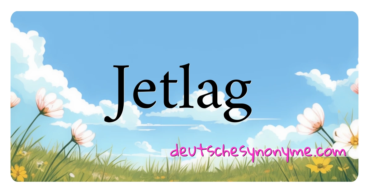 Jetlag Synonyme Kreuzworträtsel bedeuten Erklärung und Verwendung