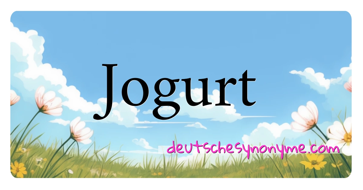 Jogurt Synonyme Kreuzworträtsel bedeuten Erklärung und Verwendung