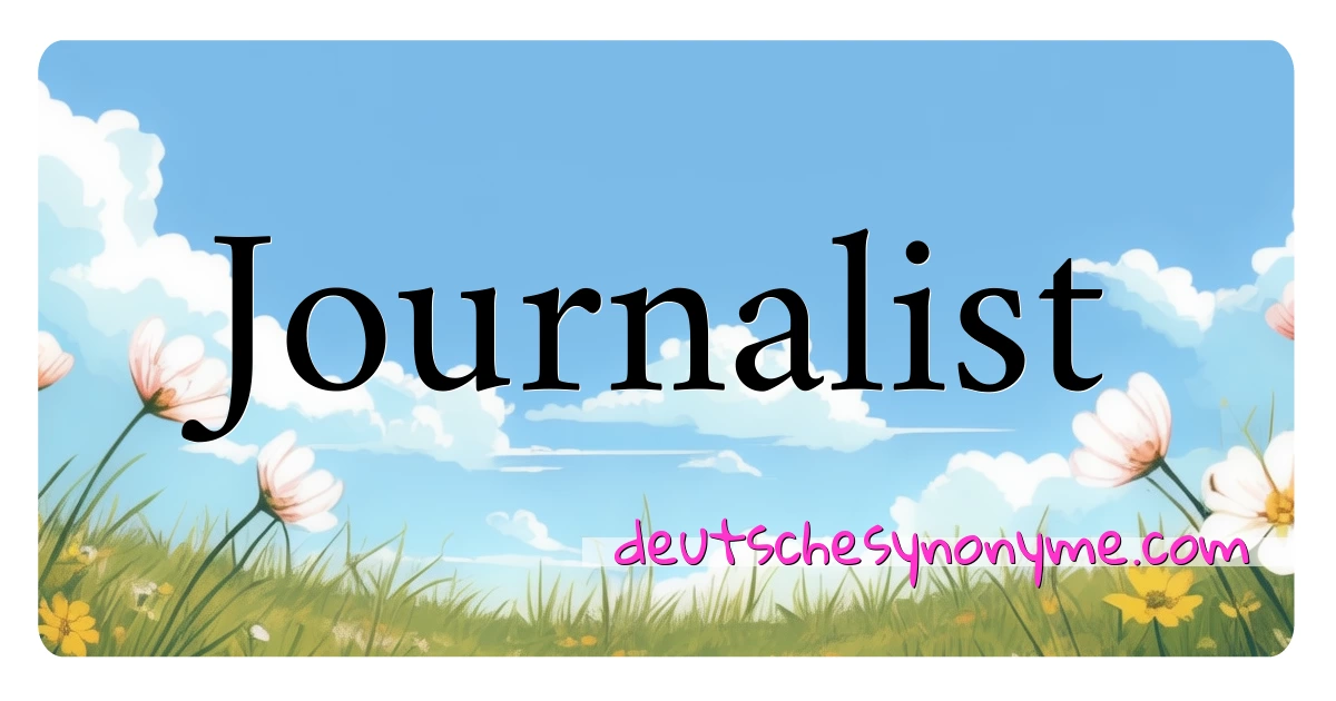 Journalist Synonyme Kreuzworträtsel bedeuten Erklärung und Verwendung