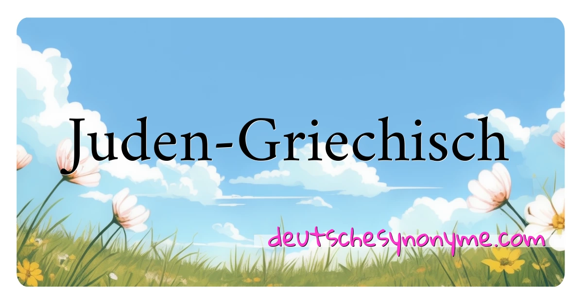 Juden-Griechisch Synonyme Kreuzworträtsel bedeuten Erklärung und Verwendung