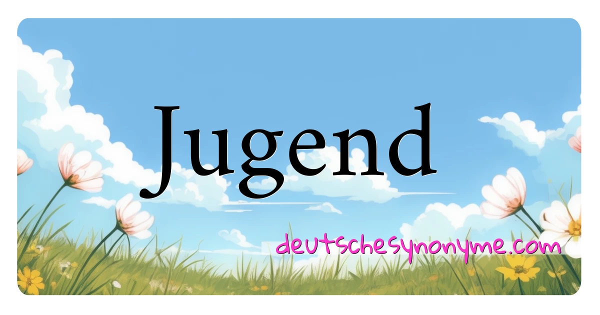 Jugend Synonyme Kreuzworträtsel bedeuten Erklärung und Verwendung