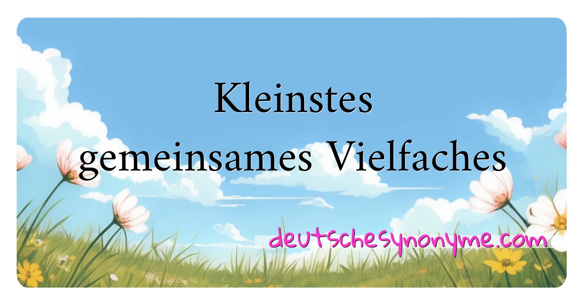 Kleinstes gemeinsames Vielfaches Synonyme Kreuzworträtsel bedeuten Erklärung und Verwendung