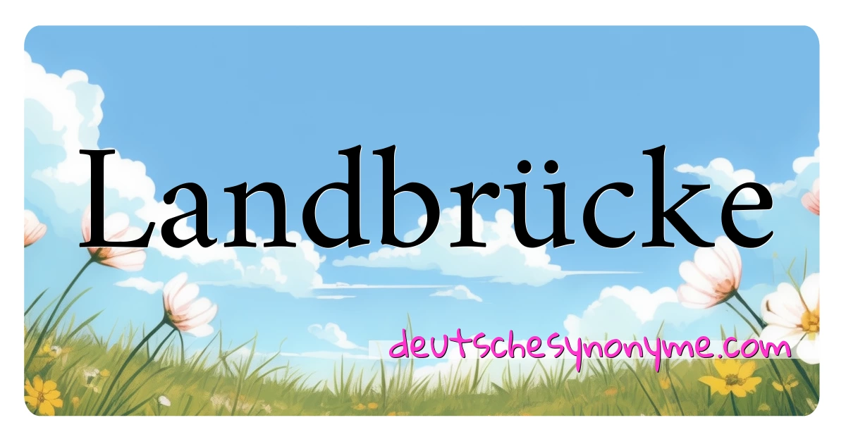 Landbrücke Synonyme Kreuzworträtsel bedeuten Erklärung und Verwendung