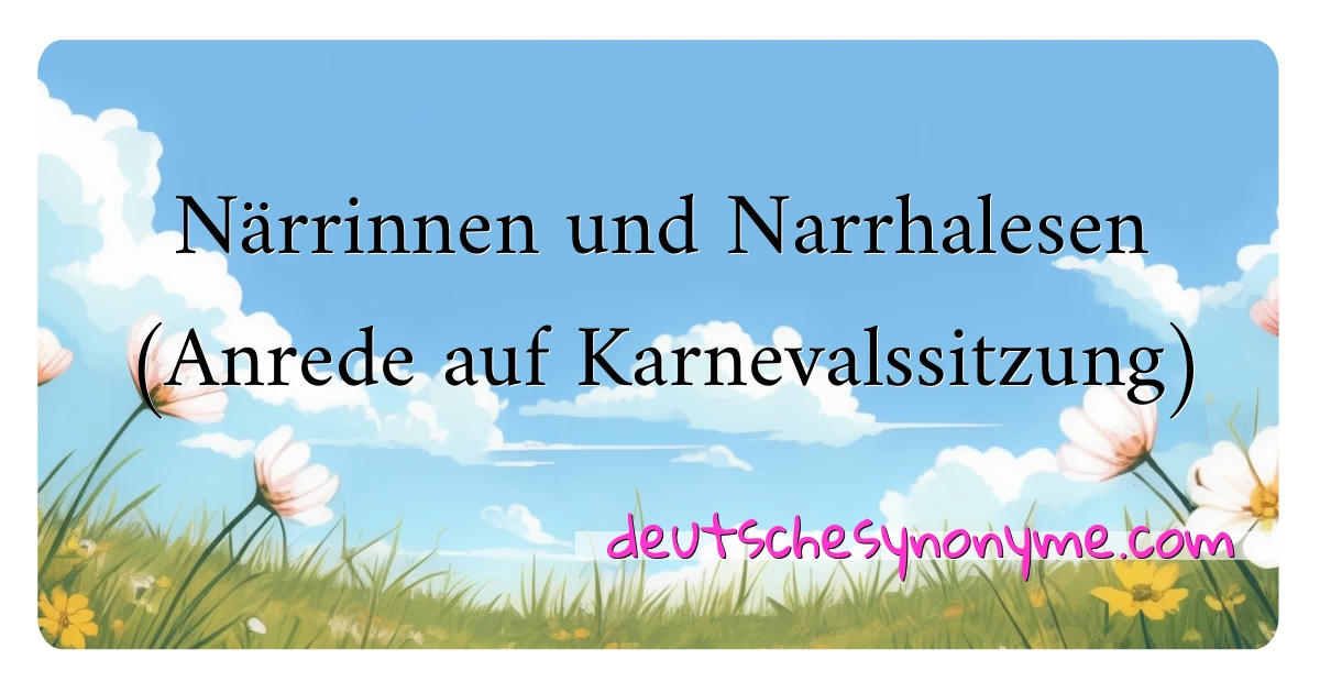 Närrinnen und Narrhalesen (Anrede auf Karnevalssitzung) Synonyme Kreuzworträtsel bedeuten Erklärung und Verwendung