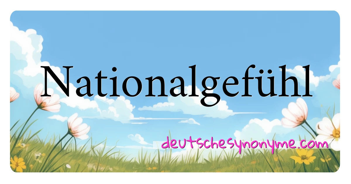 Nationalgefühl Synonyme Kreuzworträtsel bedeuten Erklärung und Verwendung