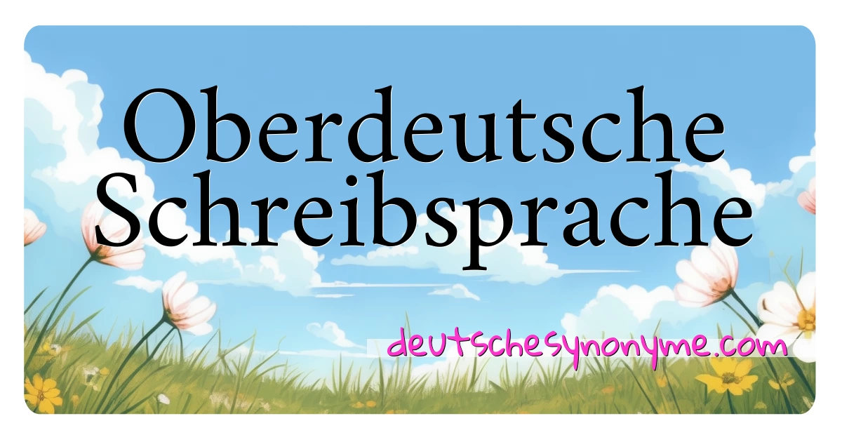 Oberdeutsche Schreibsprache Synonyme Kreuzworträtsel bedeuten Erklärung und Verwendung