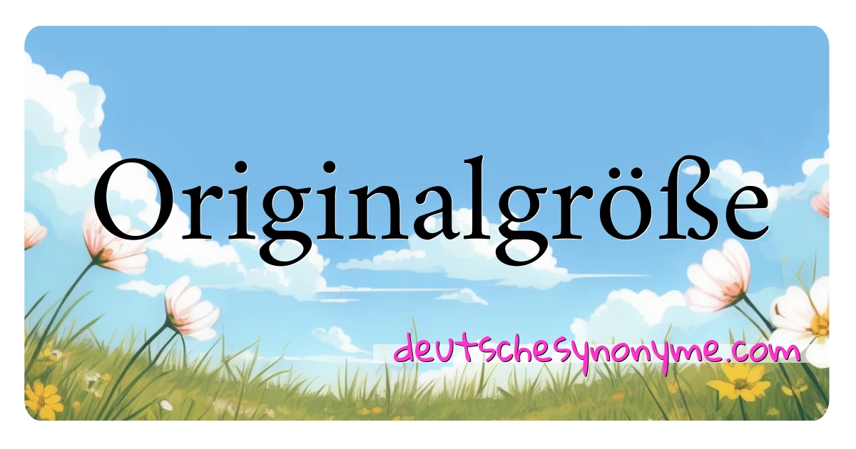 Originalgröße Synonyme Kreuzworträtsel bedeuten Erklärung und Verwendung