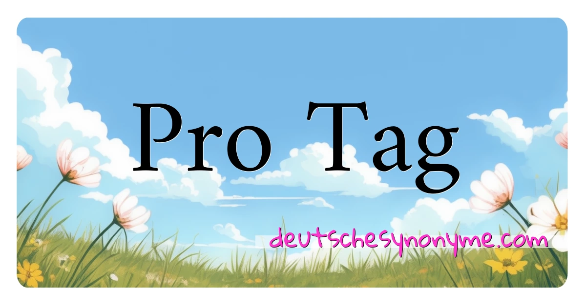 Pro Tag Synonyme Kreuzworträtsel bedeuten Erklärung und Verwendung