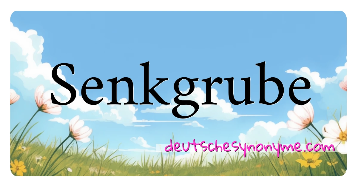 Senkgrube Synonyme Kreuzworträtsel bedeuten Erklärung und Verwendung