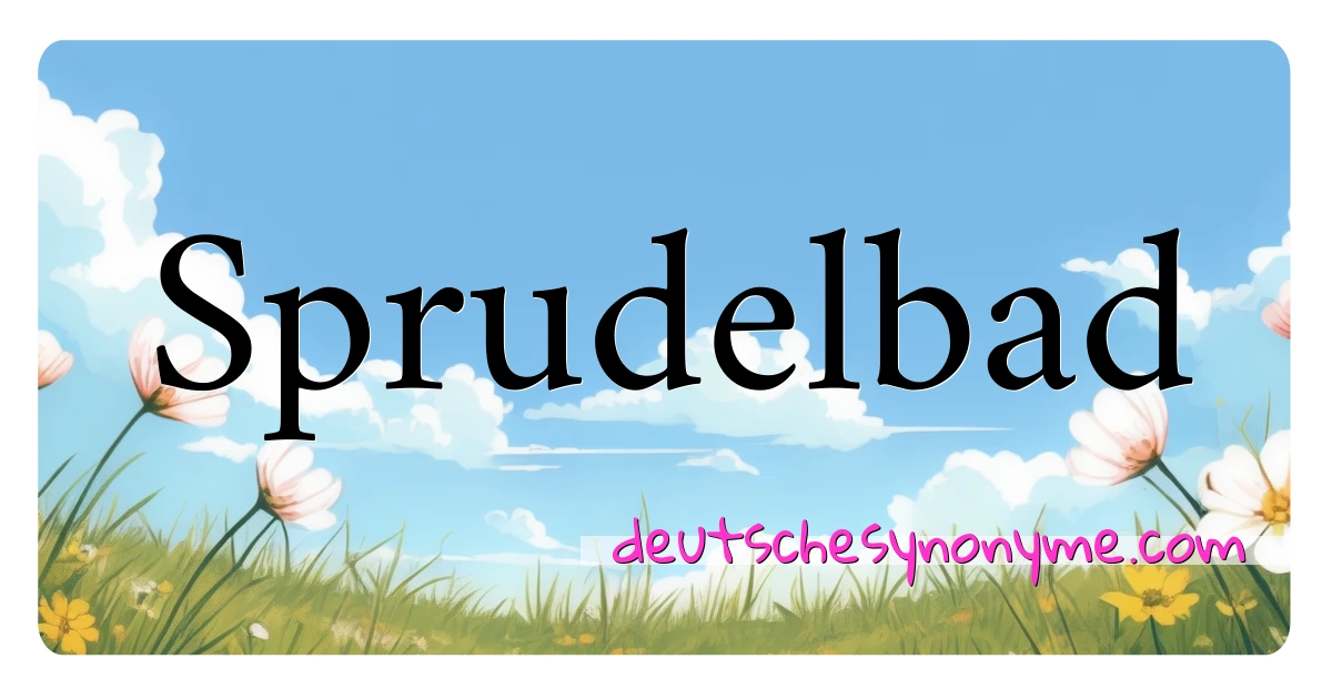 Sprudelbad Synonyme Kreuzworträtsel bedeuten Erklärung und Verwendung