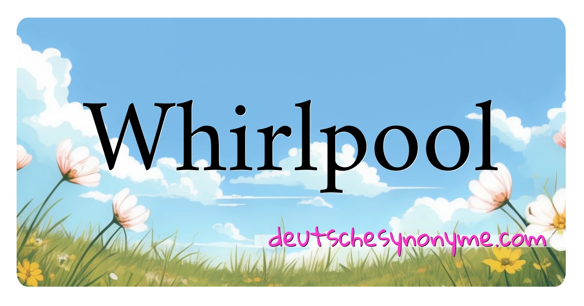 Whirlpool Synonyme Kreuzworträtsel bedeuten Erklärung und Verwendung