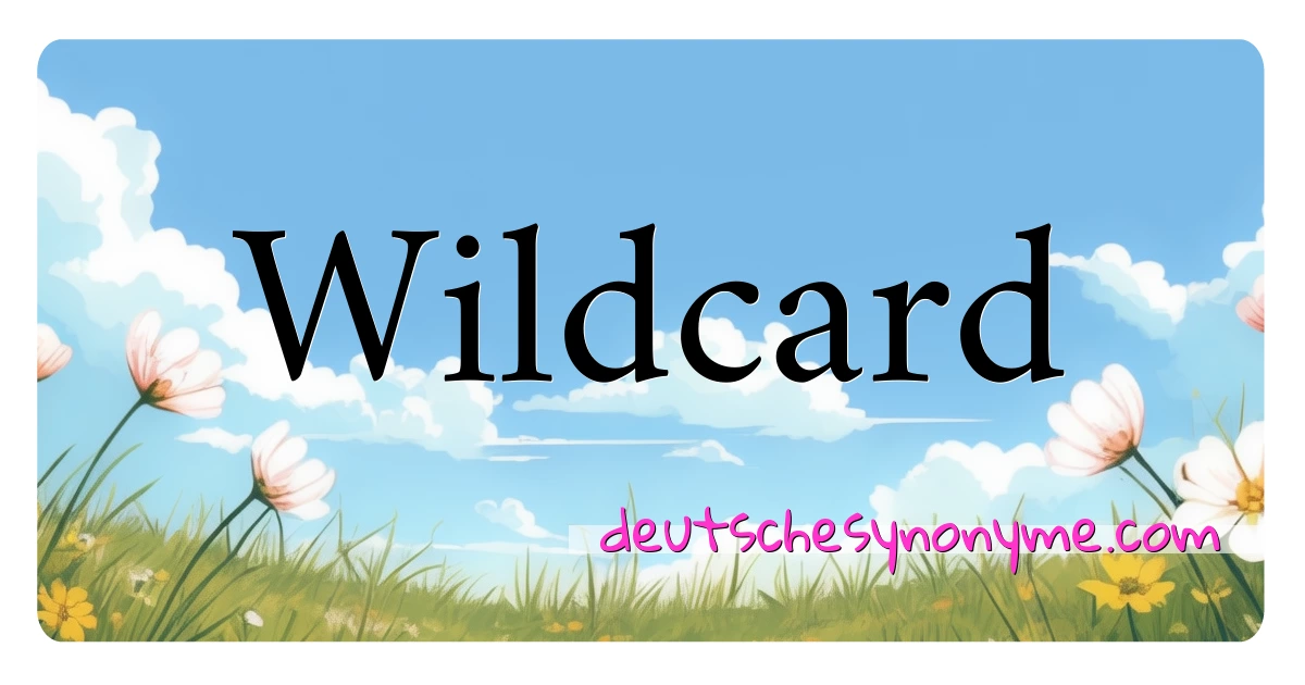 Wildcard Synonyme Kreuzworträtsel bedeuten Erklärung und Verwendung