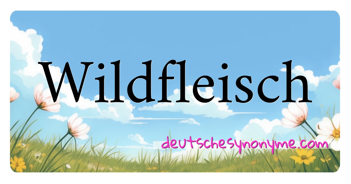 Wildfleisch Synonyme Kreuzworträtsel bedeuten Erklärung und Verwendung