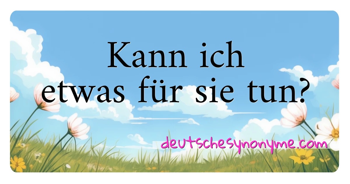 Kann ich etwas für sie tun? Synonyme Kreuzworträtsel bedeuten Erklärung und Verwendung