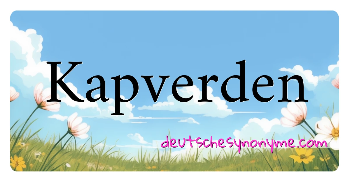 Kapverden Synonyme Kreuzworträtsel bedeuten Erklärung und Verwendung