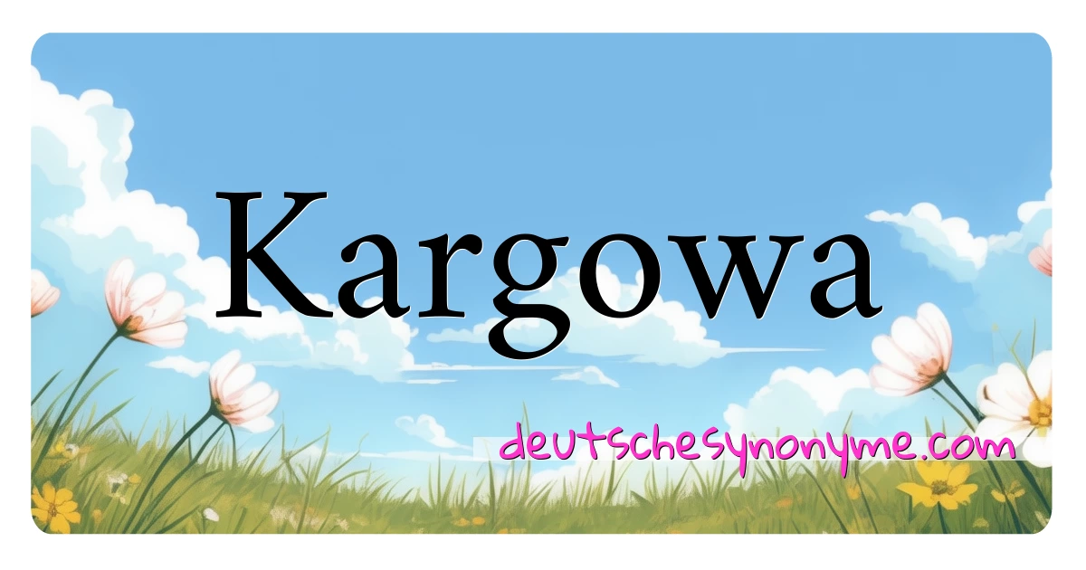 Kargowa Synonyme Kreuzworträtsel bedeuten Erklärung und Verwendung