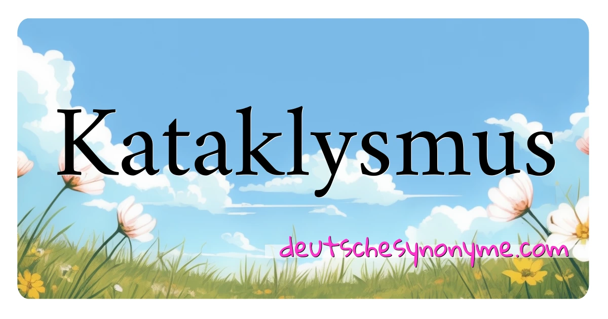 Kataklysmus Synonyme Kreuzworträtsel bedeuten Erklärung und Verwendung