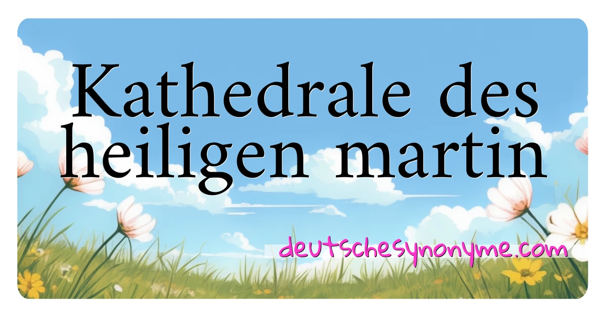 Kathedrale des heiligen martin Synonyme Kreuzworträtsel bedeuten Erklärung und Verwendung