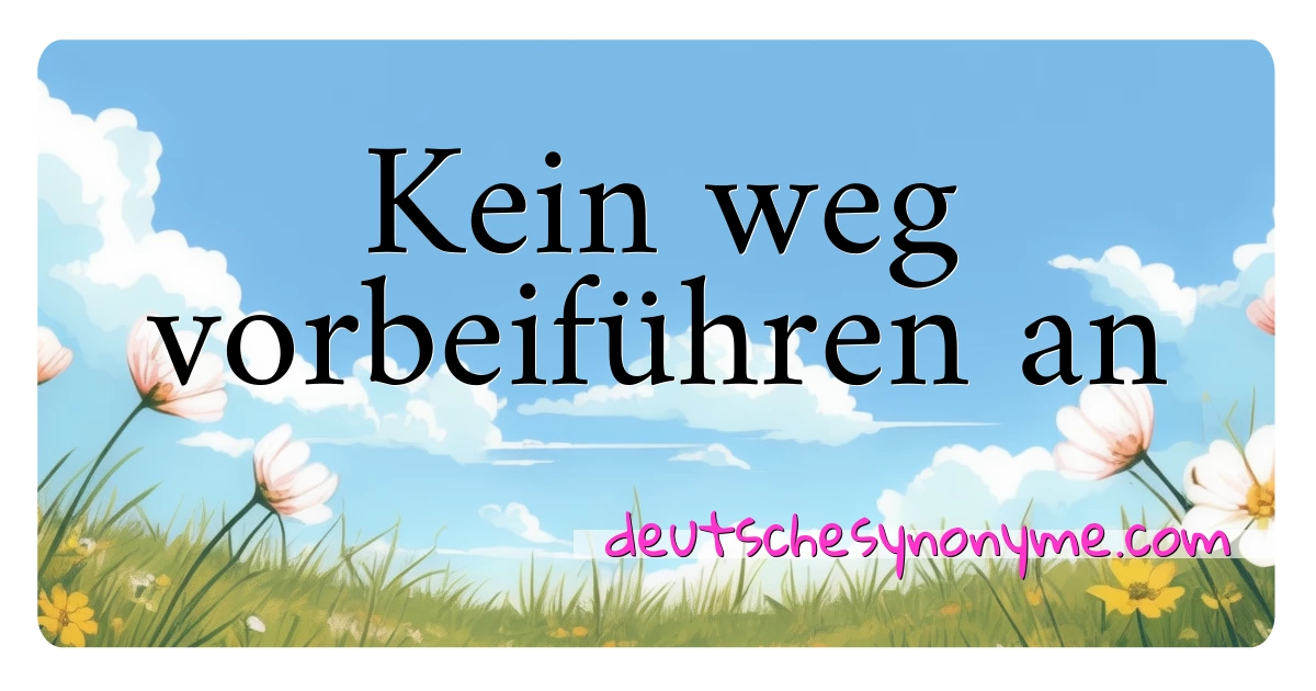 Kein weg vorbeiführen an Synonyme Kreuzworträtsel bedeuten Erklärung und Verwendung