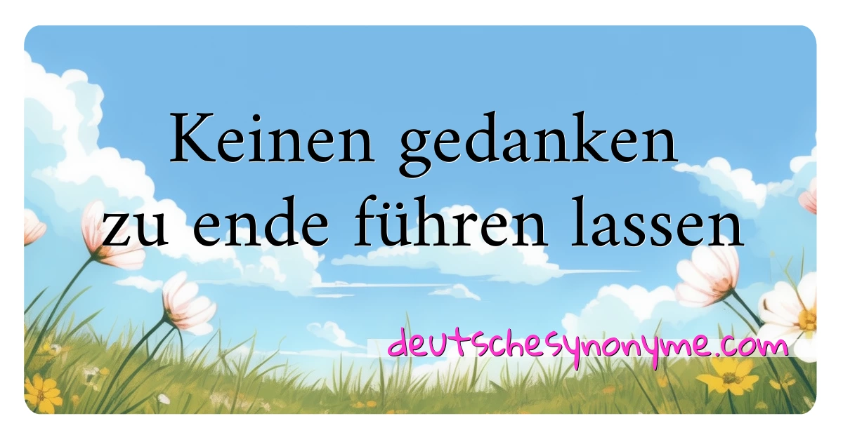 Keinen gedanken zu ende führen lassen Synonyme Kreuzworträtsel bedeuten Erklärung und Verwendung