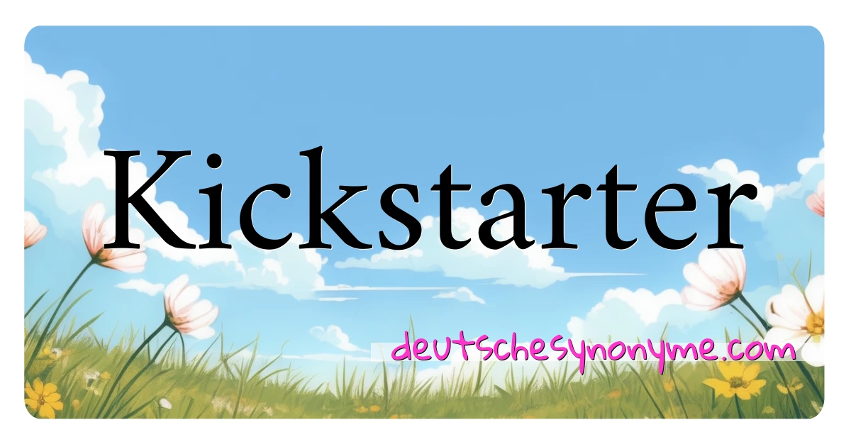 Kickstarter Synonyme Kreuzworträtsel bedeuten Erklärung und Verwendung