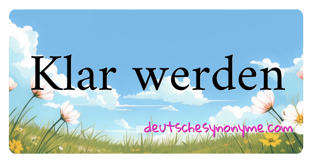 Klar werden Synonyme Kreuzworträtsel bedeuten Erklärung und Verwendung