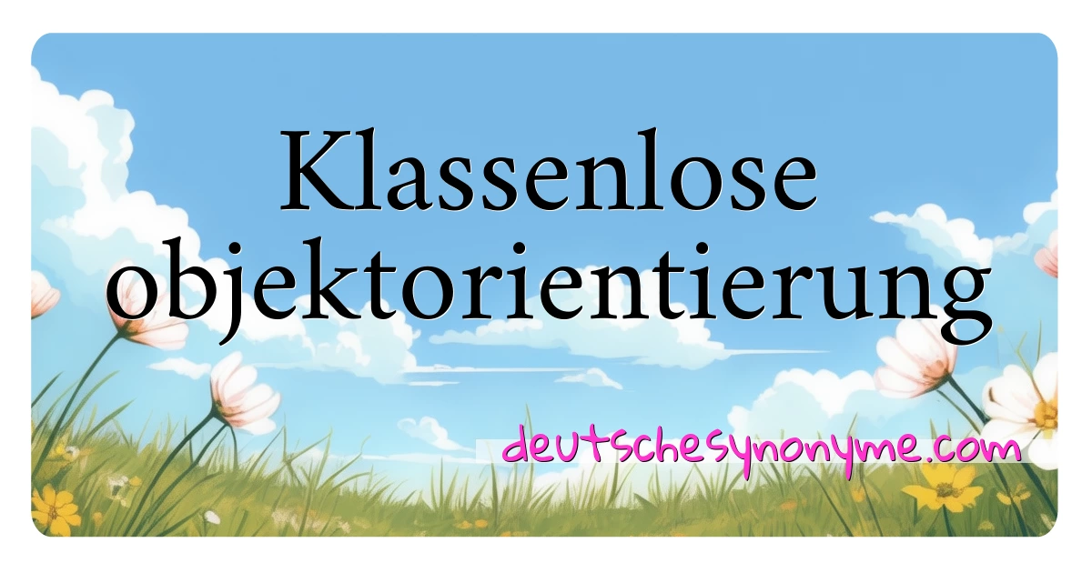 Klassenlose objektorientierung Synonyme Kreuzworträtsel bedeuten Erklärung und Verwendung