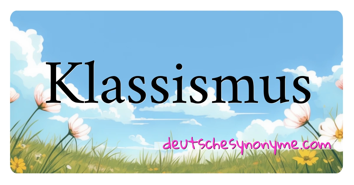 Klassismus Synonyme Kreuzworträtsel bedeuten Erklärung und Verwendung