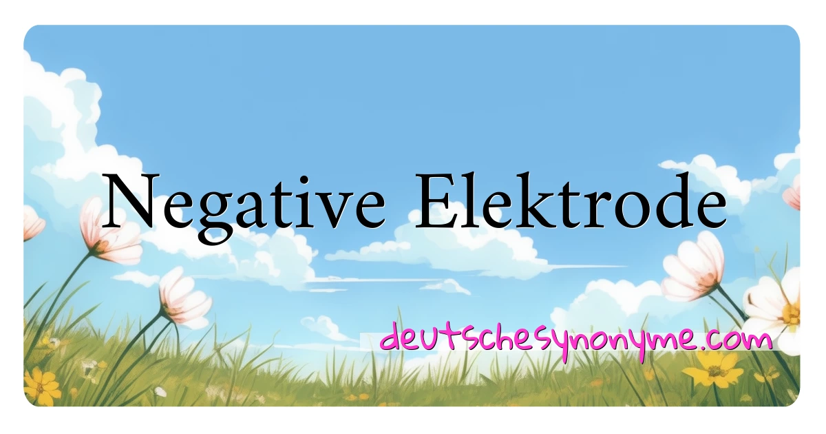 Negative Elektrode Synonyme Kreuzworträtsel bedeuten Erklärung und Verwendung