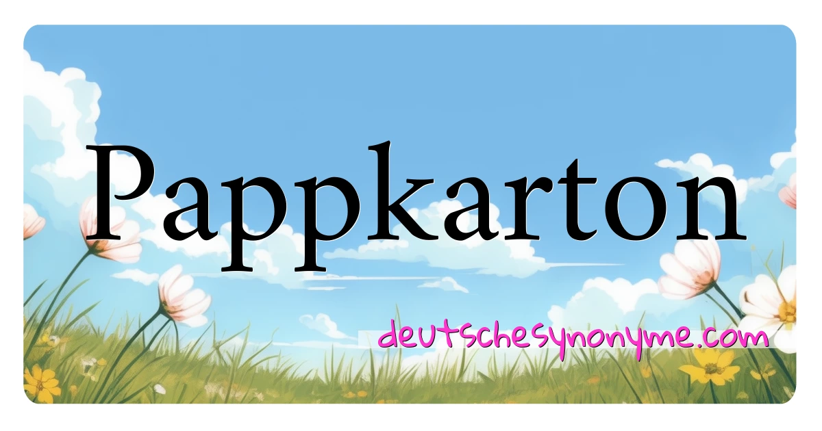 Pappkarton Synonyme Kreuzworträtsel bedeuten Erklärung und Verwendung