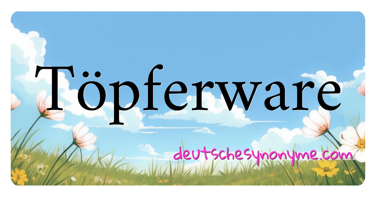 Töpferware Synonyme Kreuzworträtsel bedeuten Erklärung und Verwendung