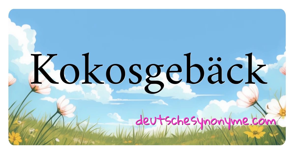 Kokosgebäck Synonyme Kreuzworträtsel bedeuten Erklärung und Verwendung