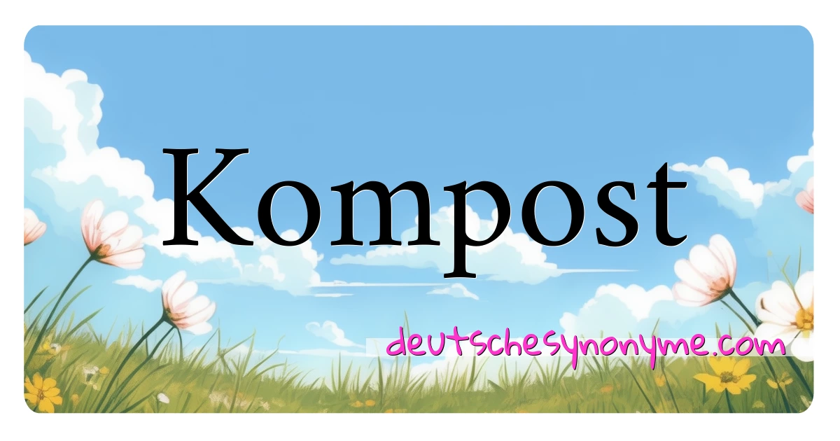 Kompost Synonyme Kreuzworträtsel bedeuten Erklärung und Verwendung