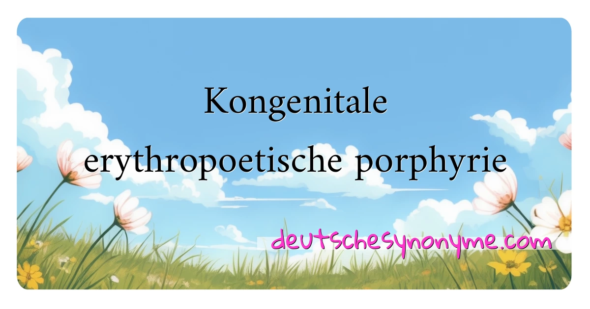 Kongenitale erythropoetische porphyrie Synonyme Kreuzworträtsel bedeuten Erklärung und Verwendung