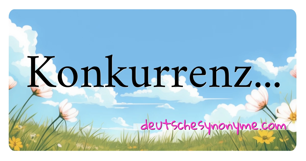 Konkurrenz... Synonyme Kreuzworträtsel bedeuten Erklärung und Verwendung