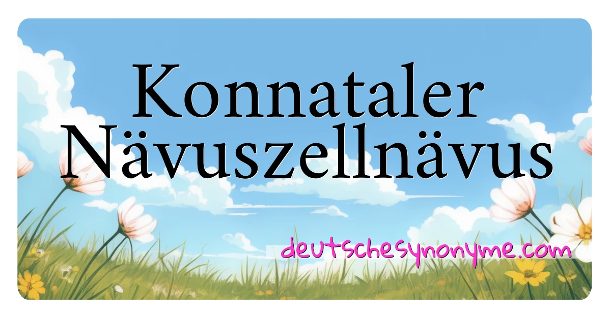 Konnataler Nävuszellnävus Synonyme Kreuzworträtsel bedeuten Erklärung und Verwendung