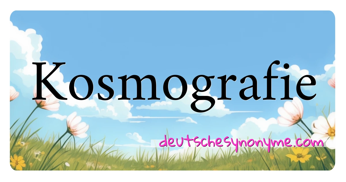 Kosmografie Synonyme Kreuzworträtsel bedeuten Erklärung und Verwendung