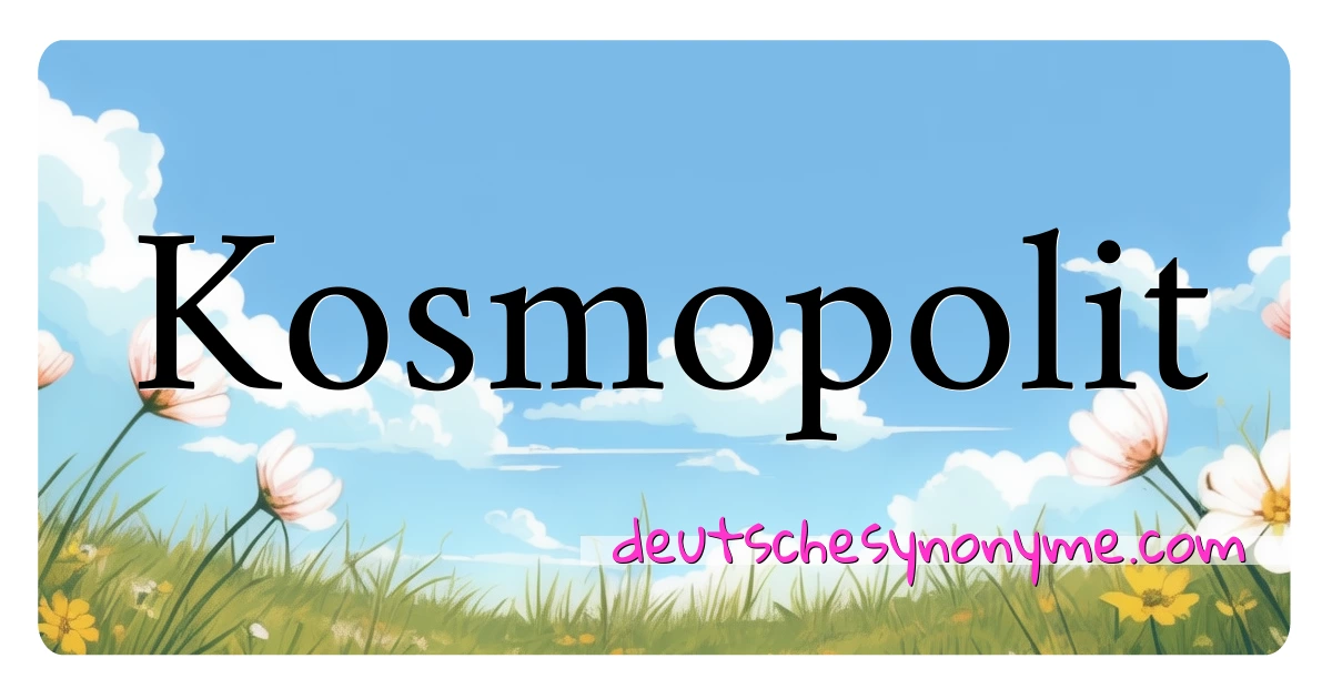 Kosmopolit Synonyme Kreuzworträtsel bedeuten Erklärung und Verwendung