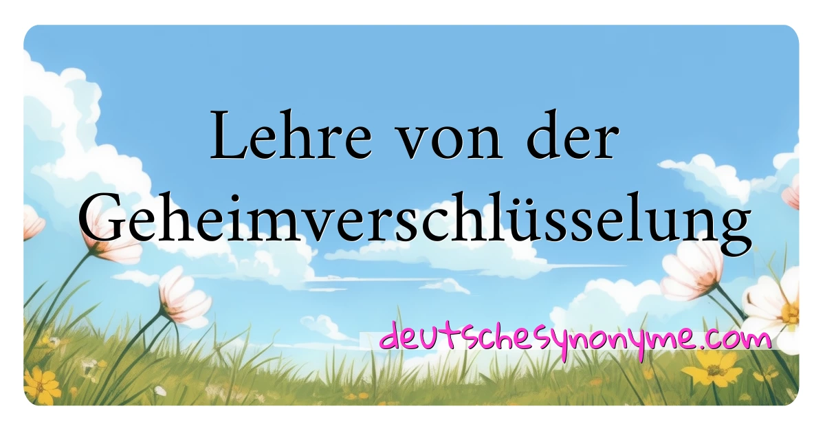 Lehre von der Geheimverschlüsselung Synonyme Kreuzworträtsel bedeuten Erklärung und Verwendung