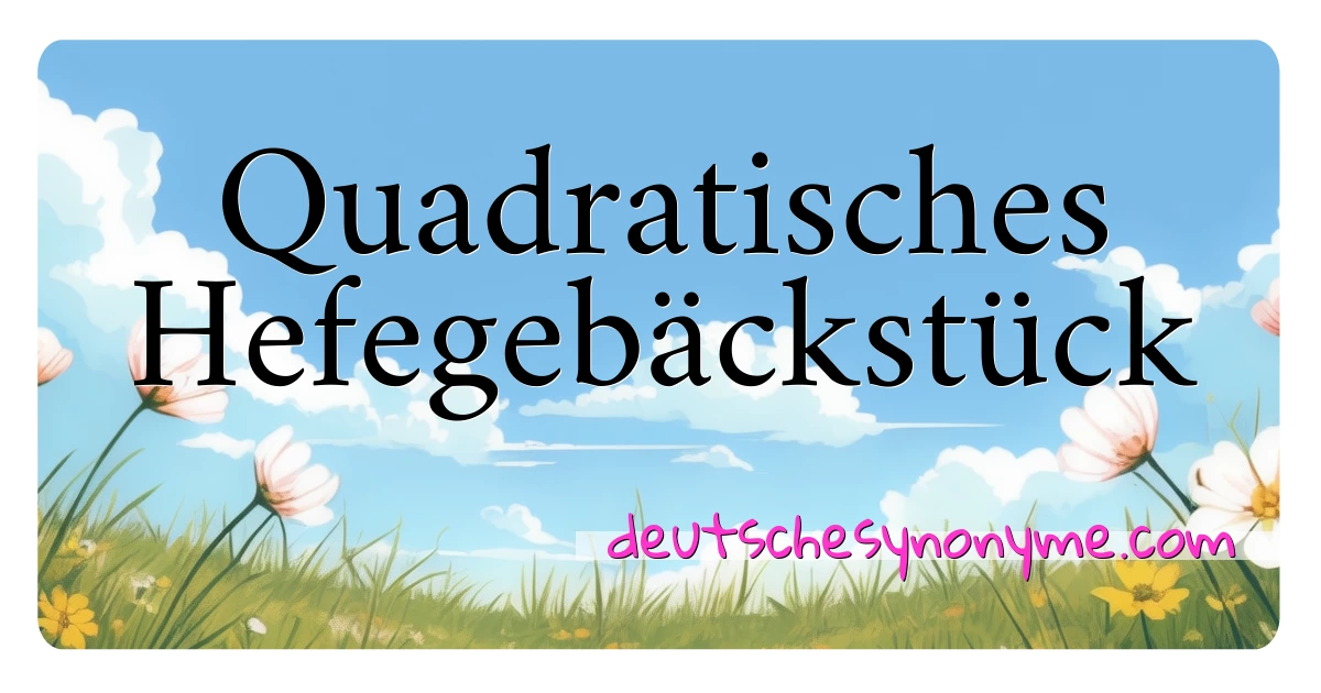 Quadratisches Hefegebäckstück Synonyme Kreuzworträtsel bedeuten Erklärung und Verwendung