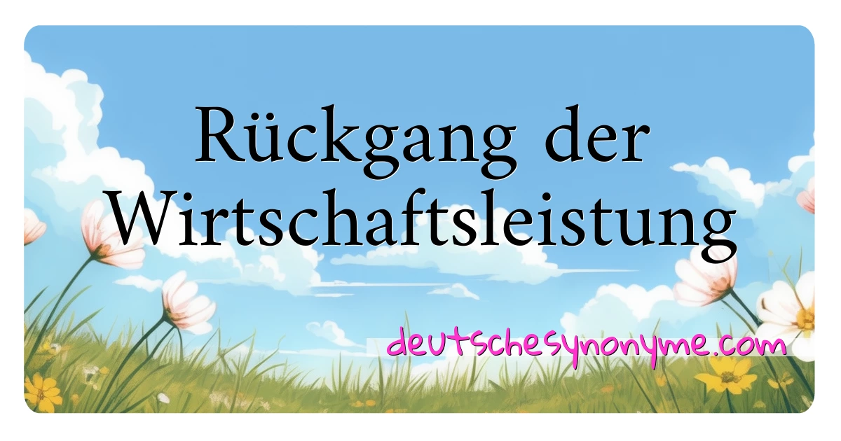 Rückgang der Wirtschaftsleistung Synonyme Kreuzworträtsel bedeuten Erklärung und Verwendung