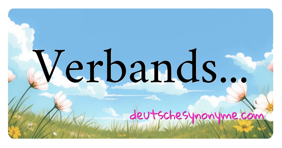 Verbands... Synonyme Kreuzworträtsel bedeuten Erklärung und Verwendung