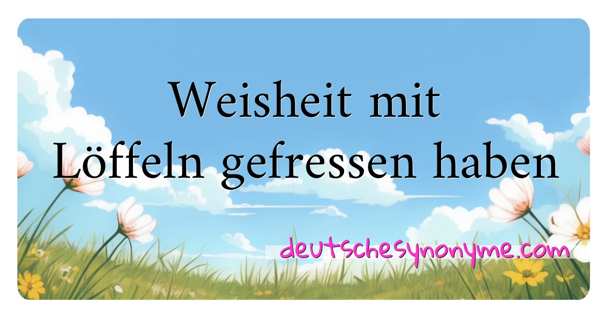 Weisheit mit Löffeln gefressen haben Synonyme Kreuzworträtsel bedeuten Erklärung und Verwendung