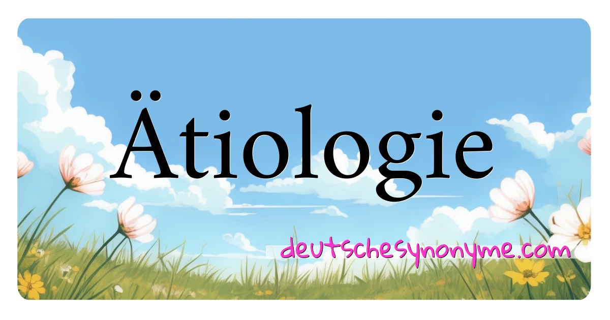 Ätiologie Synonyme Kreuzworträtsel bedeuten Erklärung und Verwendung