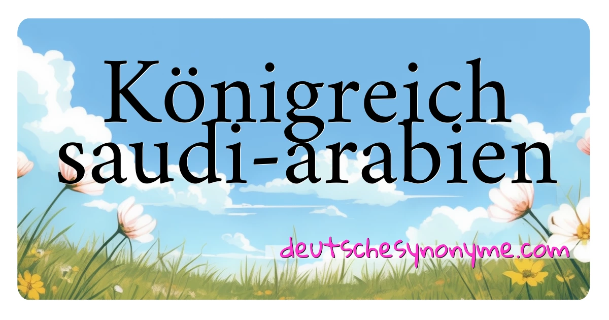 Königreich saudi-arabien Synonyme Kreuzworträtsel bedeuten Erklärung und Verwendung