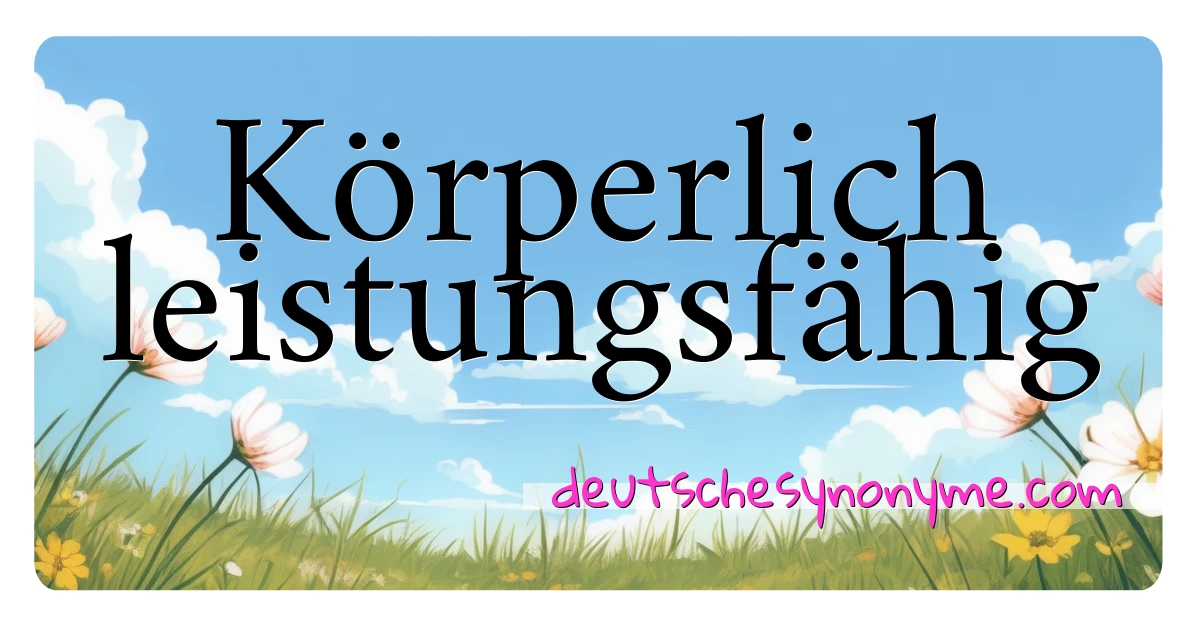 Körperlich leistungsfähig Synonyme Kreuzworträtsel bedeuten Erklärung und Verwendung