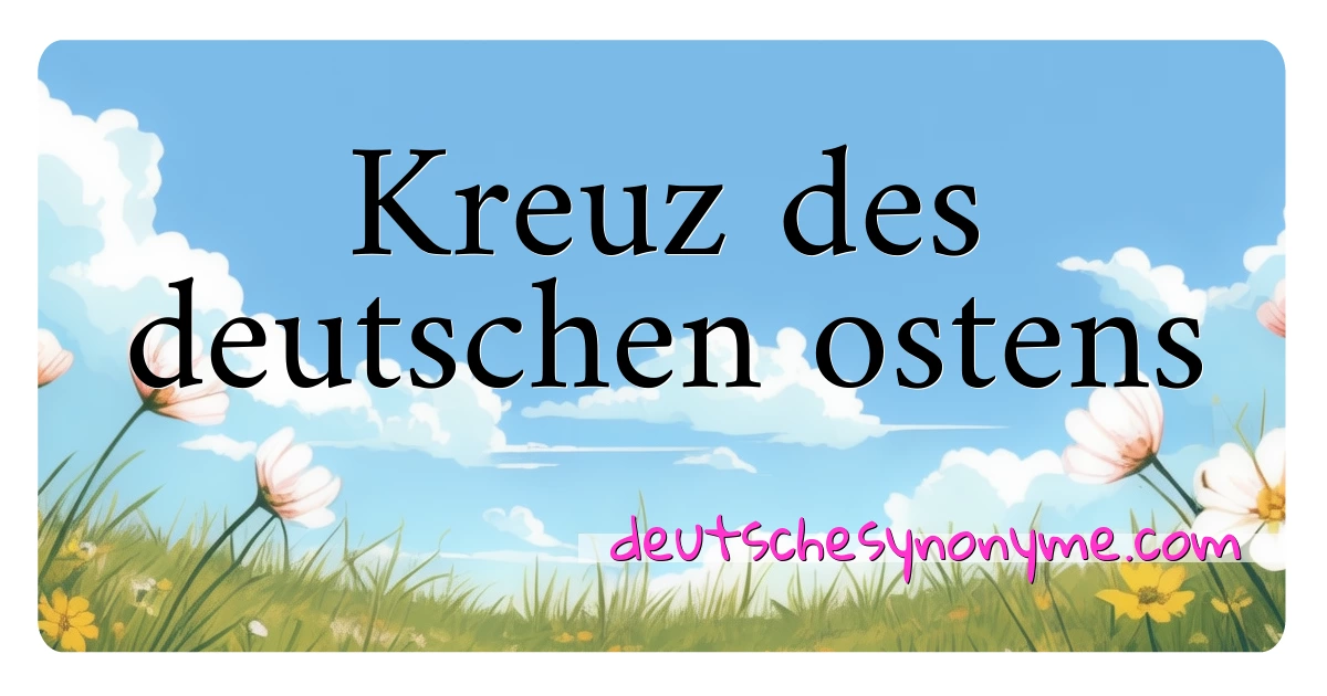 Kreuz des deutschen ostens Synonyme Kreuzworträtsel bedeuten Erklärung und Verwendung