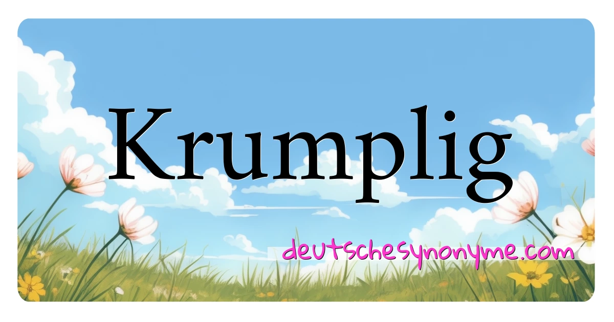 Krumplig Synonyme Kreuzworträtsel bedeuten Erklärung und Verwendung