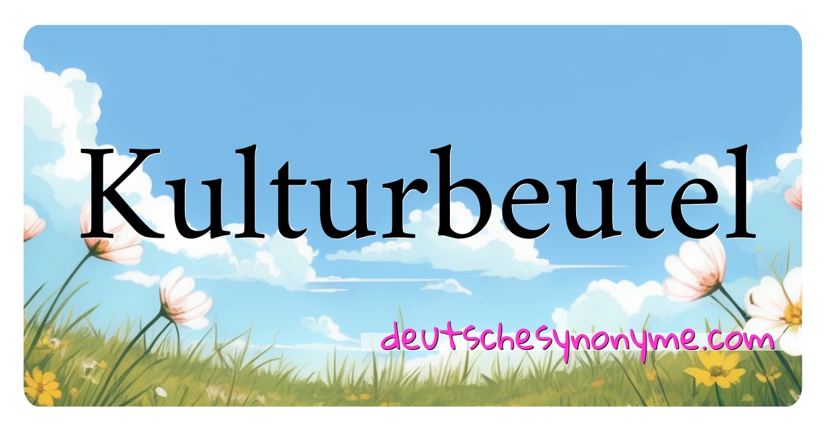 Kulturbeutel Synonyme Kreuzworträtsel bedeuten Erklärung und Verwendung